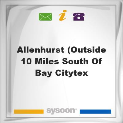 Allenhurst (outside 10 miles south of Bay City,TexAllenhurst (outside 10 miles south of Bay City,Tex on Sysoon