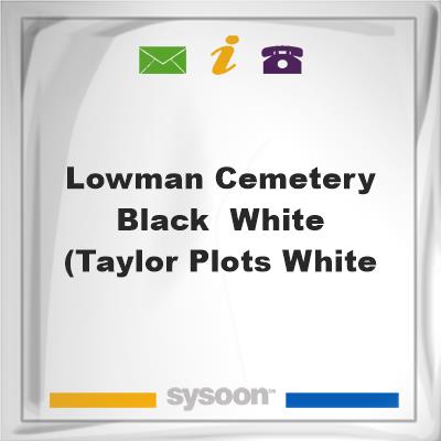 Lowman Cemetery-Black & White (Taylor Plots-whiteLowman Cemetery-Black & White (Taylor Plots-white on Sysoon