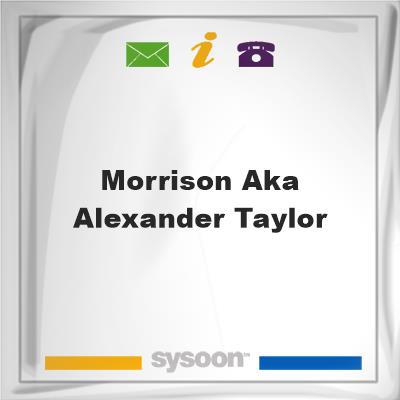 Morrison aka Alexander Taylor, Morrison aka Alexander Taylor