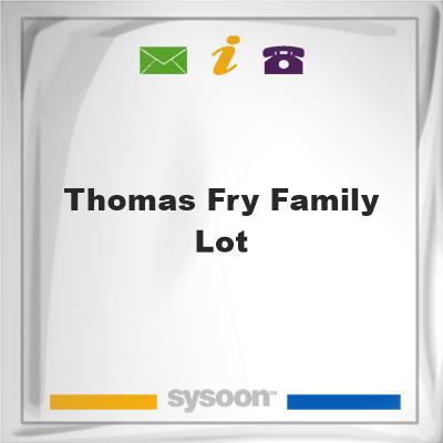 Thomas Fry Family LotThomas Fry Family Lot on Sysoon