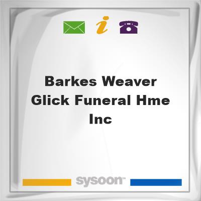 Barkes, Weaver & Glick Funeral Hme Inc, Barkes, Weaver & Glick Funeral Hme Inc