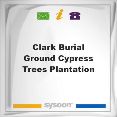 Clark Burial Ground, Cypress Trees PlantationClark Burial Ground, Cypress Trees Plantation on Sysoon