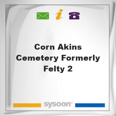 Corn-Akins Cemetery, Formerly Felty 2, Corn-Akins Cemetery, Formerly Felty 2
