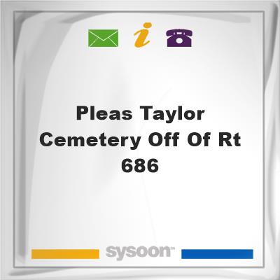 Pleas Taylor Cemetery, Off of Rt 686Pleas Taylor Cemetery, Off of Rt 686 on Sysoon