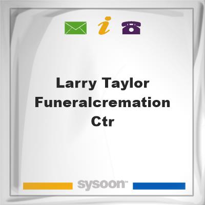 Larry Taylor Funeral/Cremation CtrLarry Taylor Funeral/Cremation Ctr on Sysoon