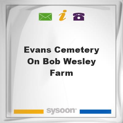 Evans Cemetery on Bob Wesley FarmEvans Cemetery on Bob Wesley Farm on Sysoon