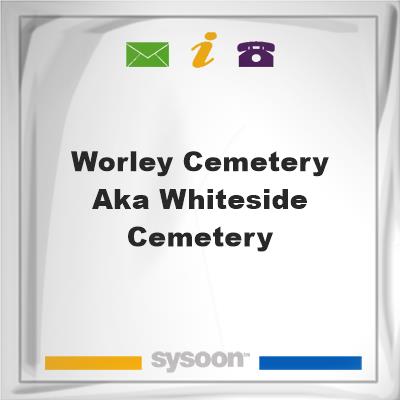 Worley Cemetery aka Whiteside Cemetery, Worley Cemetery aka Whiteside Cemetery