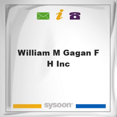 William M Gagan F H IncWilliam M Gagan F H Inc on Sysoon
