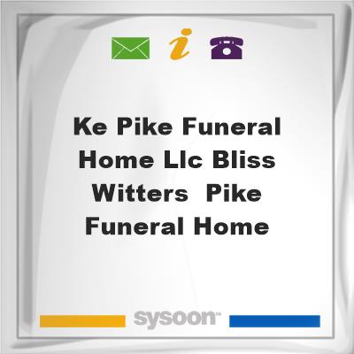 K.E. Pike Funeral Home, LLC Bliss-Witters & Pike Funeral Home, K.E. Pike Funeral Home, LLC Bliss-Witters & Pike Funeral Home