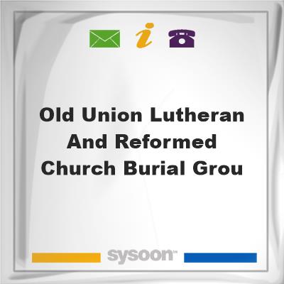 Old Union Lutheran and Reformed Church Burial GrouOld Union Lutheran and Reformed Church Burial Grou on Sysoon