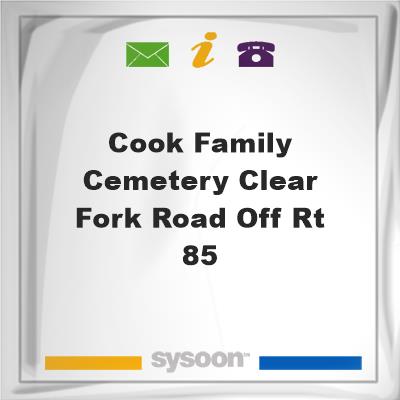 Cook Family Cemetery, Clear Fork Road Off Rt. 85, Cook Family Cemetery, Clear Fork Road Off Rt. 85,  on Sysoon