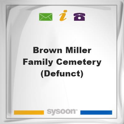 Brown Miller Family Cemetery (Defunct), Brown Miller Family Cemetery (Defunct)