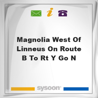 Magnolia, west of Linneus on Route B to Rt Y, go nMagnolia, west of Linneus on Route B to Rt Y, go n on Sysoon
