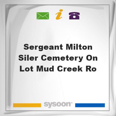 Sergeant Milton Siler Cemetery on Lot Mud Creek RoSergeant Milton Siler Cemetery on Lot Mud Creek Ro on Sysoon