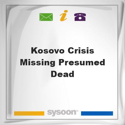 Kosovo Crisis, Missing Presumed Dead, Kosovo Crisis, Missing Presumed Dead