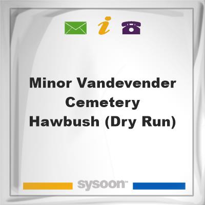 Minor-Vandevender Cemetery - Hawbush (Dry Run), Minor-Vandevender Cemetery - Hawbush (Dry Run)