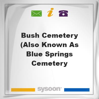 Bush Cemetery (also known as Blue Springs CemeteryBush Cemetery (also known as Blue Springs Cemetery on Sysoon