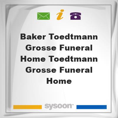 Baker Toedtmann & Grosse Funeral Home Toedtmann-Grosse Funeral Home, Baker Toedtmann & Grosse Funeral Home Toedtmann-Grosse Funeral Home