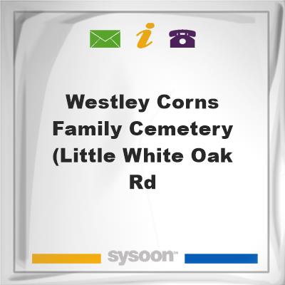 Westley Corns Family Cemetery (Little White Oak RdWestley Corns Family Cemetery (Little White Oak Rd on Sysoon