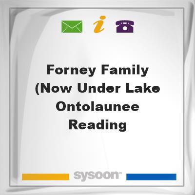 Forney Family (Now under Lake Ontolaunee, Reading, Forney Family (Now under Lake Ontolaunee, Reading