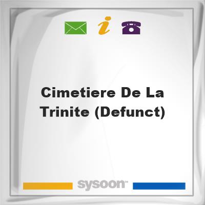 Cimetiere de La Trinite (Defunct), Cimetiere de La Trinite (Defunct)