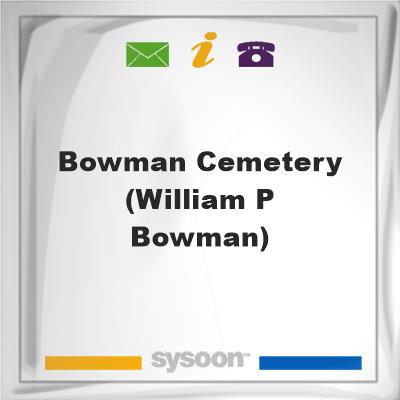 Bowman Cemetery (William P Bowman), Bowman Cemetery (William P Bowman)