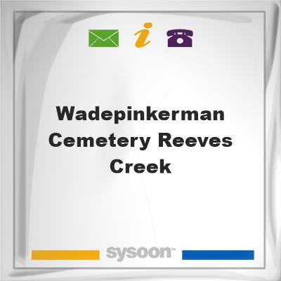 Wade/Pinkerman Cemetery/ Reeves CreekWade/Pinkerman Cemetery/ Reeves Creek on Sysoon