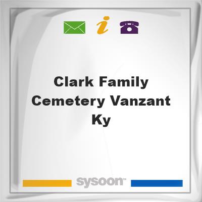 Clark Family Cemetery, Vanzant Ky, Clark Family Cemetery, Vanzant Ky