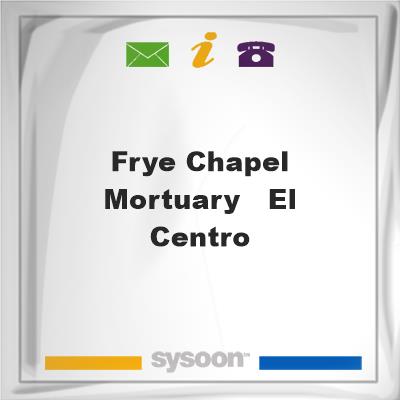 Frye Chapel & Mortuary - El CentroFrye Chapel & Mortuary - El Centro on Sysoon