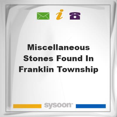 Miscellaneous Stones Found in Franklin Township, Miscellaneous Stones Found in Franklin Township