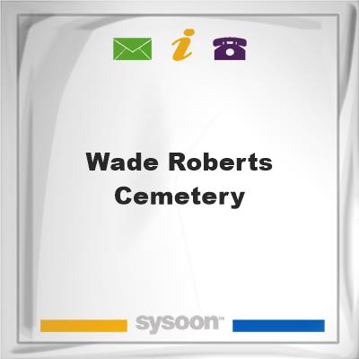 Wade Roberts CemeteryWade Roberts Cemetery on Sysoon