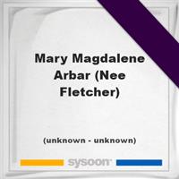 Mary Magdalene Arbar (Nee Fletcher) on Sysoon