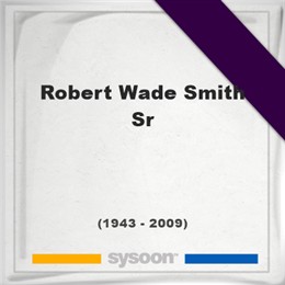 Robert Wade Smith Sr, Sysoon images Robert Wade Smith Sr, Headstone of Robert Wade Smith Sr (1943 - 2009), memorial