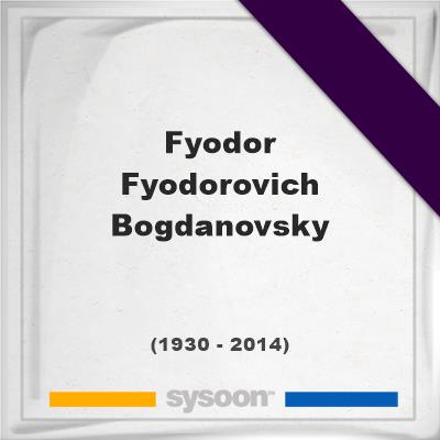 Headstone of Fyodor Fyodorovich Bogdanovsky (1930 - 2014), memorialFyodor Fyodorovich Bogdanovsky on Sysoon