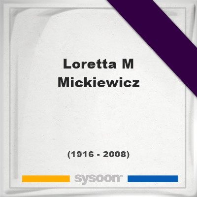 Loretta M Mickiewicz, Find a grave on Sysoon Headstone of Loretta M Mickiewicz (1916 - 2008), memorialLoretta M Mickiewicz on Sysoon