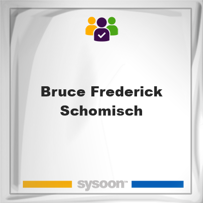 Bruce Frederick Schomisch on Sysoon