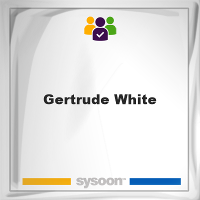 Gertrude White, memberGertrude White on Sysoon