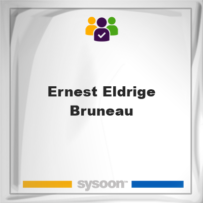 Ernest Eldrige Bruneau, Ernest Eldrige Bruneau, member
