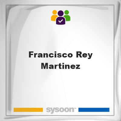 Francisco Rey-Martinez, Francisco Rey-Martinez, member