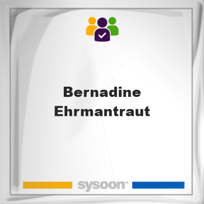 Bernadine Ehrmantraut, memberBernadine Ehrmantraut on Sysoon