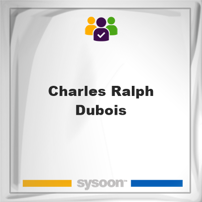 Charles Ralph Dubois, memberCharles Ralph Dubois on Sysoon