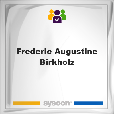 Frederic Augustine Birkholz, Frederic Augustine Birkholz, member