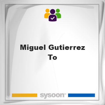 Miguel Gutierrez-To, memberMiguel Gutierrez-To on Sysoon