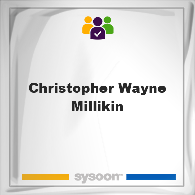 Christopher Wayne Millikin, Christopher Wayne Millikin, member