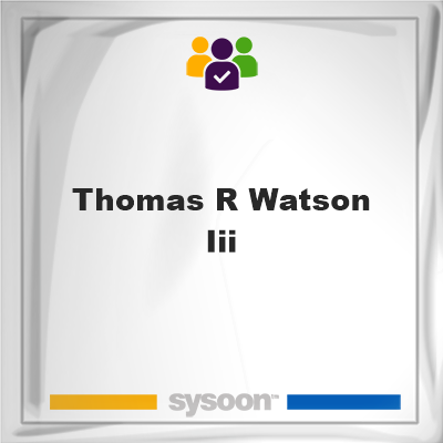 Thomas R Watson III, Thomas R Watson III, member