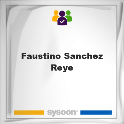 Faustino Sanchez Reye, Faustino Sanchez Reye, member