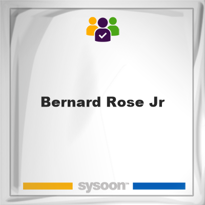 Bernard Rose Jr, memberBernard Rose Jr on Sysoon