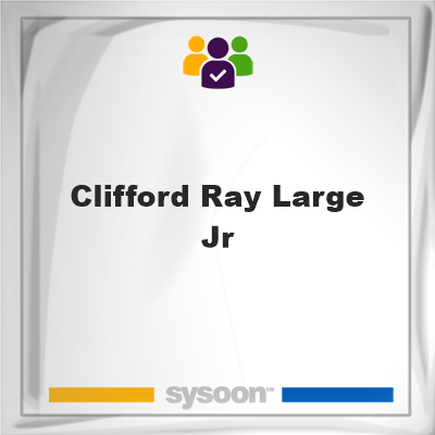 Clifford Ray Large Jr, Clifford Ray Large Jr, member