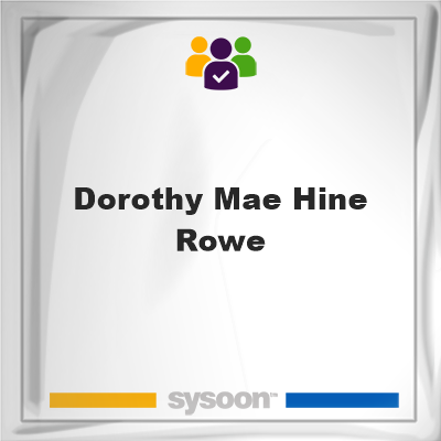 Dorothy Mae Hine Rowe on Sysoon