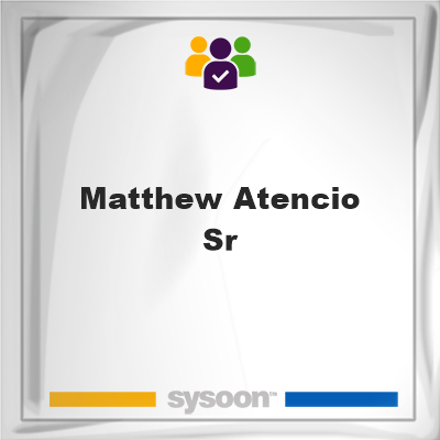 Matthew Atencio Sr. on Sysoon